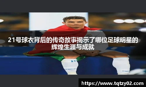21号球衣背后的传奇故事揭示了哪位足球明星的辉煌生涯与成就